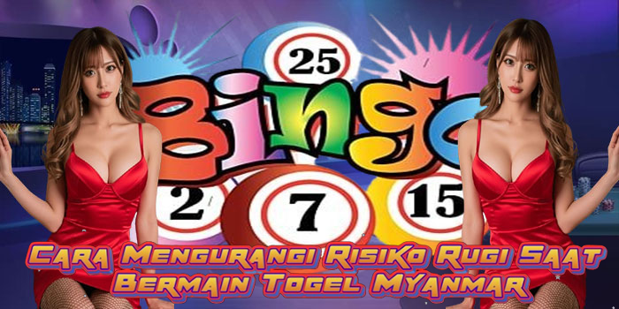 Cara Mengurangi Risiko Rugi Saat Bermain Togel Myanmar