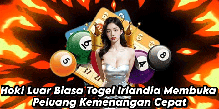Hoki Luar Biasa Togel Irlandia Membuka Peluang Kemenangan Cepat