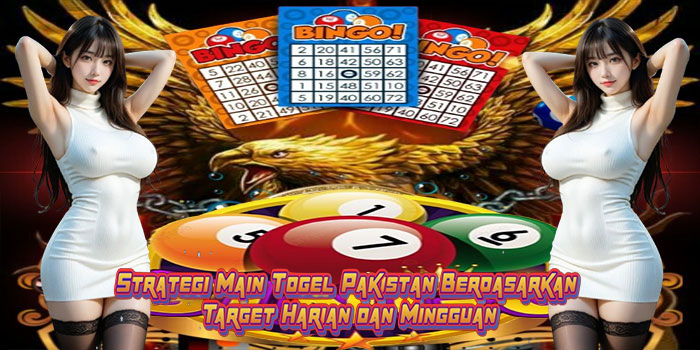 Strategi Main Togel Pakistan Berdasarkan Target Harian dan Mingguan