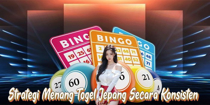 Strategi Menang Togel Jepang Secara Konsisten