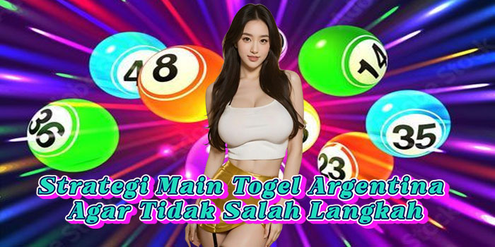 Strategi Main Togel Argentina Agar Tidak Salah Langkah