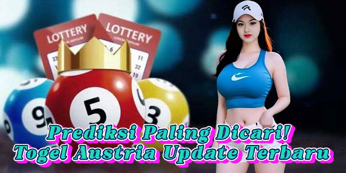 Prediksi Paling Dicari! Togel Austria Update Terbaru