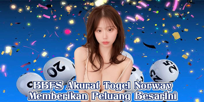BBFS Akurat Togel Norway Memberikan Peluang Besar