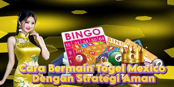 Cara Bermain Togel Mexico Dengan Strategi Aman