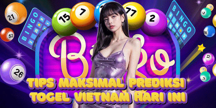 Tips Maksimal Prediksi Togel Vietnam Hari Ini