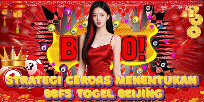 Strategi Cerdas Menentukan BBFS Togel Beijing