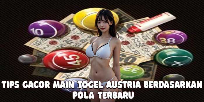 Tips Gacor Main Togel Austria Berdasarkan Pola Terbaru